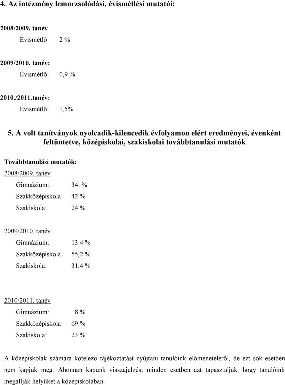 tanév Gimnázium: 34 % Szakközépiskola 42 % Szakiskola: 24 % 2009/2010. tanév Gimnázium: 13.4 % Szakközépiskola 55,2 % Szakiskola: 31,4 % 2010/2011.