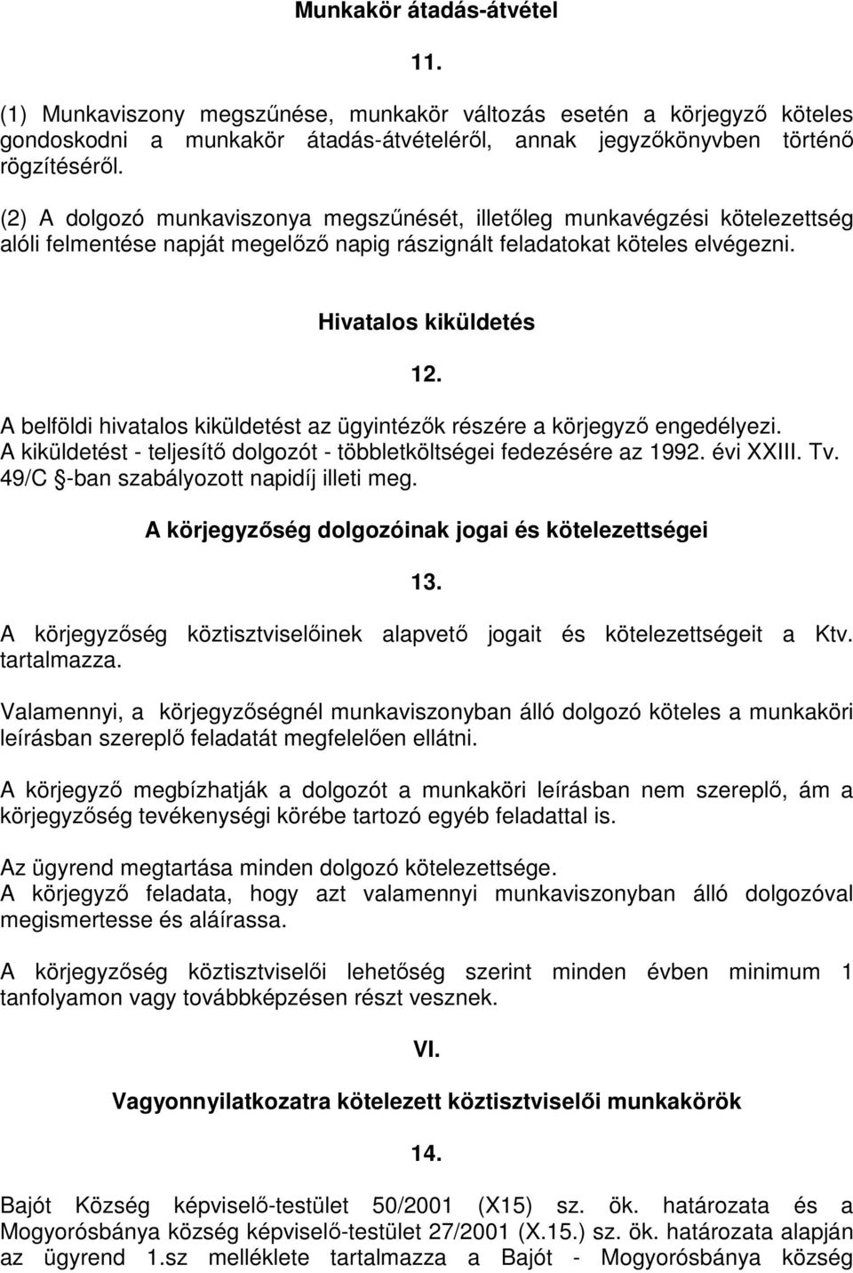 A belföldi hivatalos kiküldetést az ügyintézők részére a körjegyző engedélyezi. A kiküldetést - teljesítő dolgozót - többletköltségei fedezésére az 1992. évi XXIII. Tv.