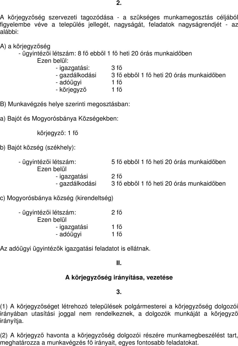 megosztásban: a) Bajót és Mogyorósbánya Községekben: körjegyző: 1 fő b) Bajót község (székhely): - ügyintézői létszám: 5 fő ebből 1 fő heti 20 órás munkaidőben Ezen belül - igazgatási 2 fő -