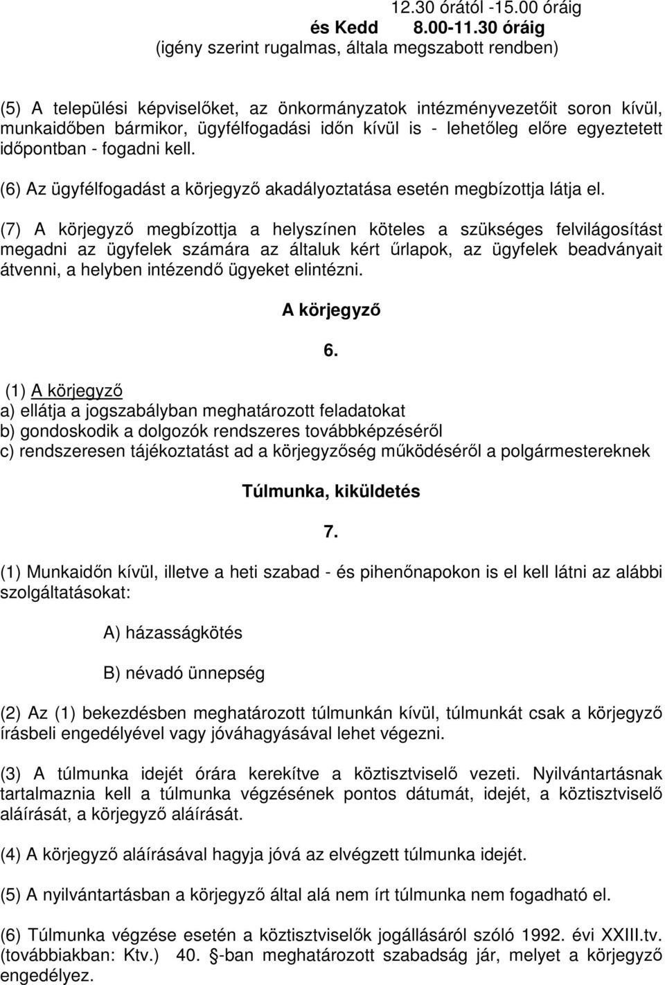 lehetőleg előre egyeztetett időpontban - fogadni kell. (6) Az ügyfélfogadást a körjegyző akadályoztatása esetén megbízottja látja el.