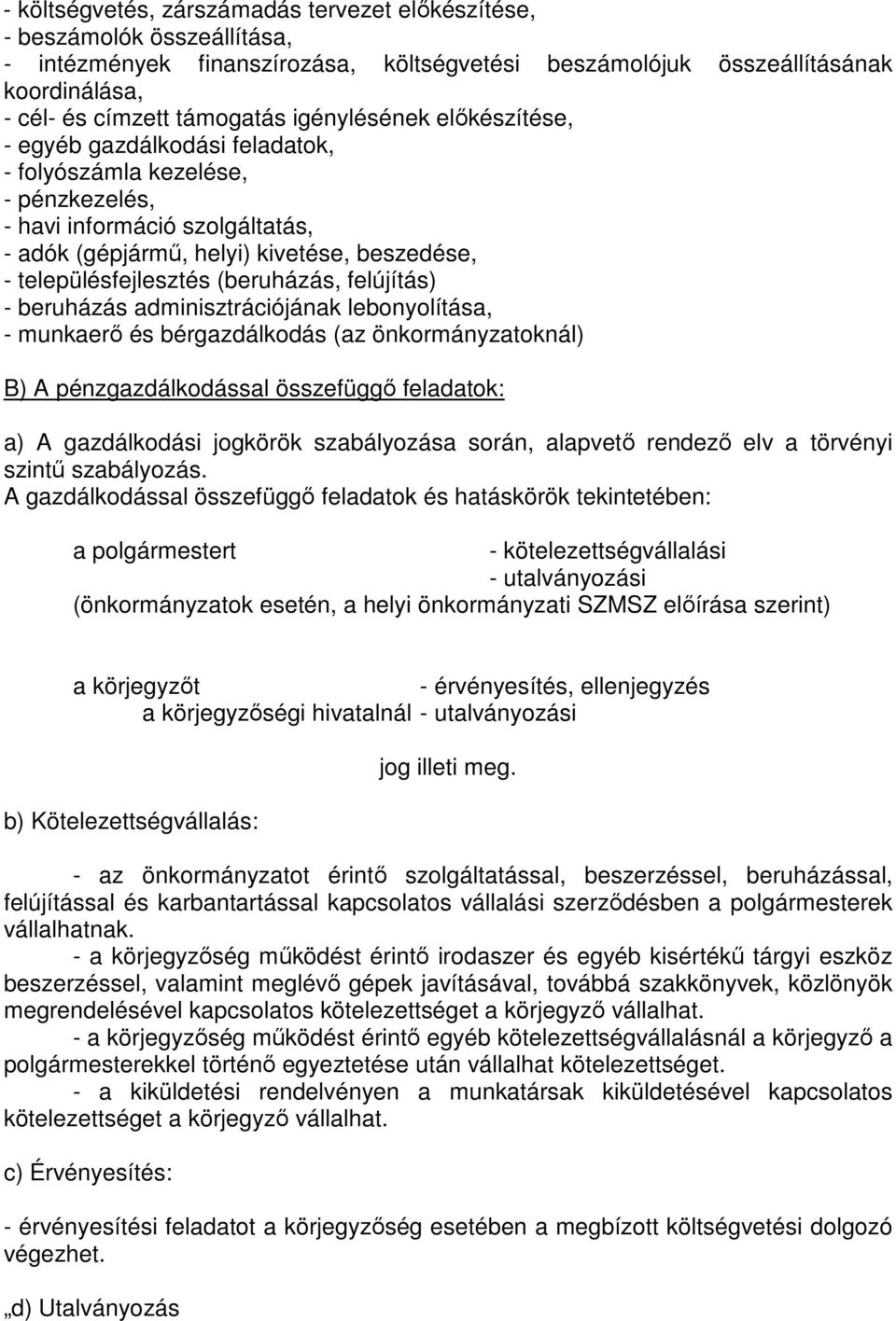 (beruházás, felújítás) - beruházás adminisztrációjának lebonyolítása, - munkaerő és bérgazdálkodás (az önkormányzatoknál) B) A pénzgazdálkodással összefüggő feladatok: a) A gazdálkodási jogkörök