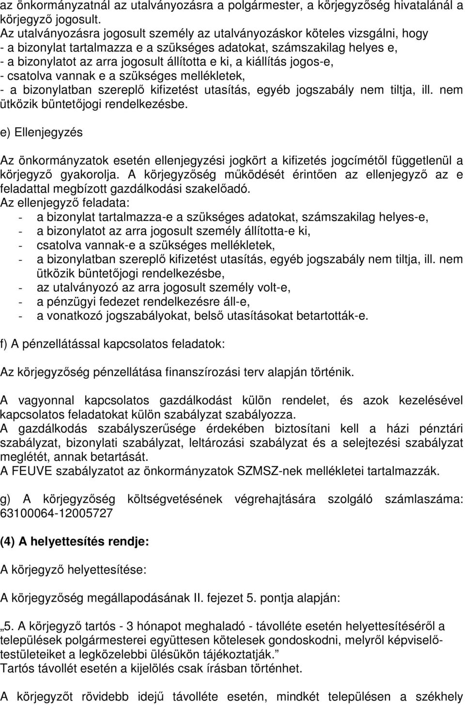 a kiállítás jogos-e, - csatolva vannak e a szükséges mellékletek, - a bizonylatban szereplő kifizetést utasítás, egyéb jogszabály nem tiltja, ill. nem ütközik büntetőjogi rendelkezésbe.