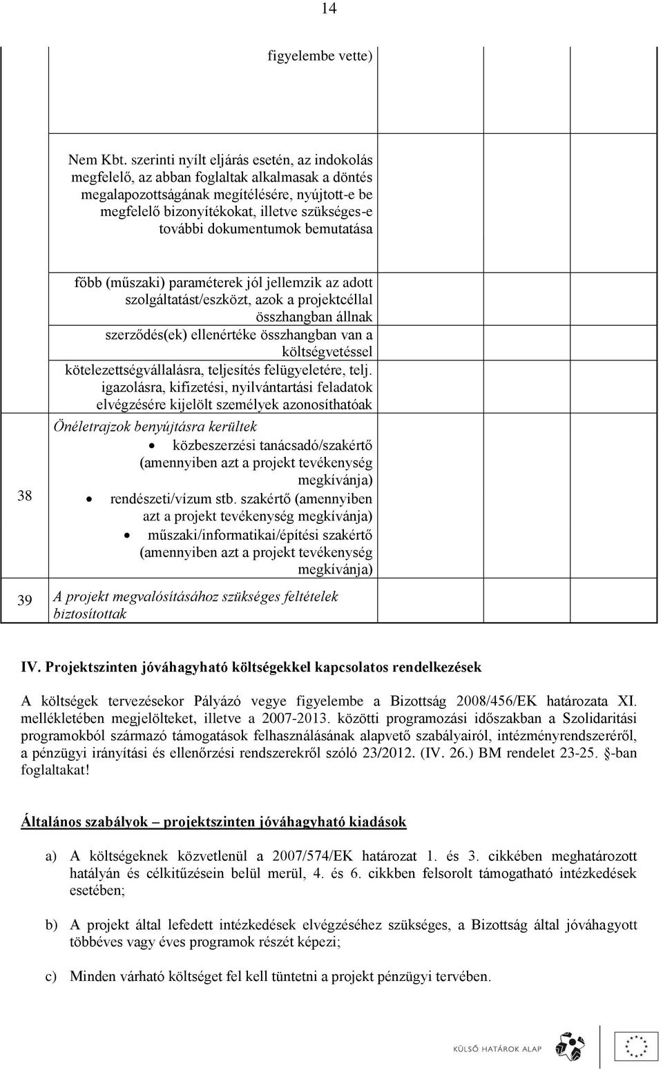 dokumentumok bemutatása 38 főbb (műszaki) paraméterek jól jellemzik az adott szolgáltatást/eszközt, azok a projektcéllal összhangban állnak szerződés(ek) ellenértéke összhangban van a költségvetéssel