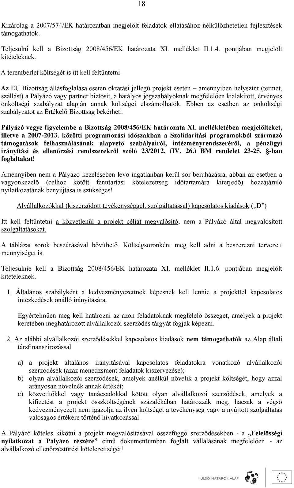 Az EU Bizottság állásfoglalása esetén oktatási jellegű projekt esetén amennyiben helyszínt (termet, szállást) a Pályázó vagy partner biztosít, a hatályos jogszabályoknak megfelelően kialakított,