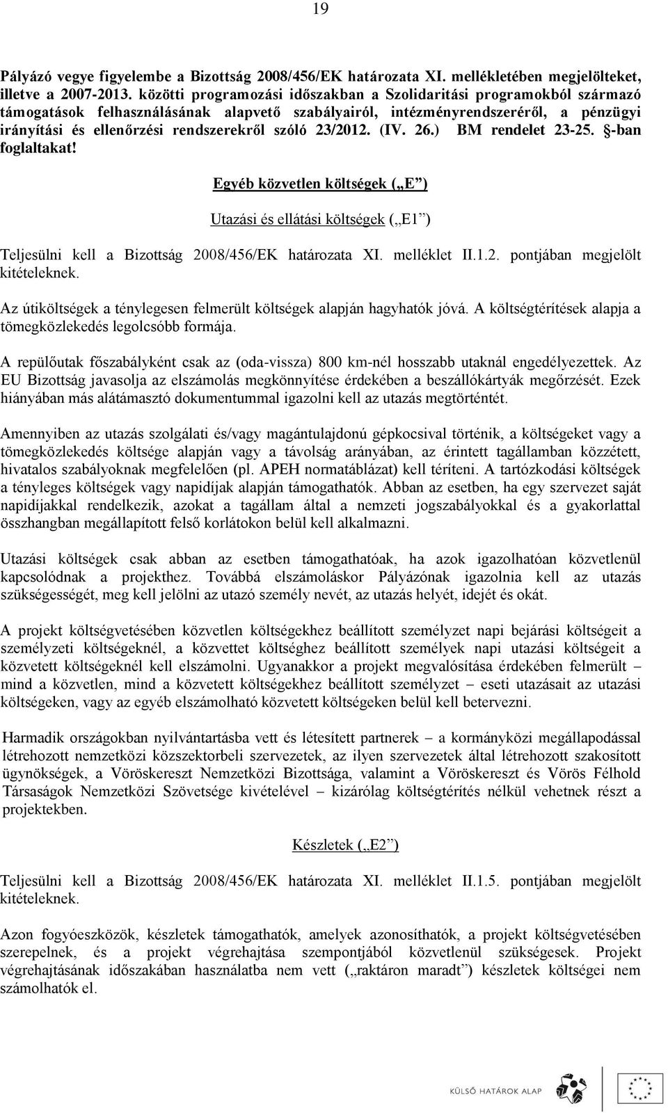 szóló 23/2012. (IV. 26.) BM rendelet 23-25. -ban foglaltakat! Egyéb közvetlen költségek ( E ) Utazási és ellátási költségek ( E1 ) Teljesülni kell a Bizottság 2008/456/EK határozata XI. melléklet II.