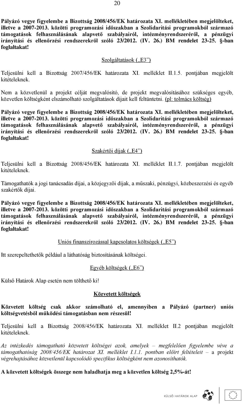 szóló 23/2012. (IV. 26.) BM rendelet 23-25. -ban foglaltakat! Szolgáltatások ( E3 ) Teljesülni kell a Bizottság 2007/456/EK határozata XI. melléklet II.1.5. pontjában megjelölt kitételeknek.