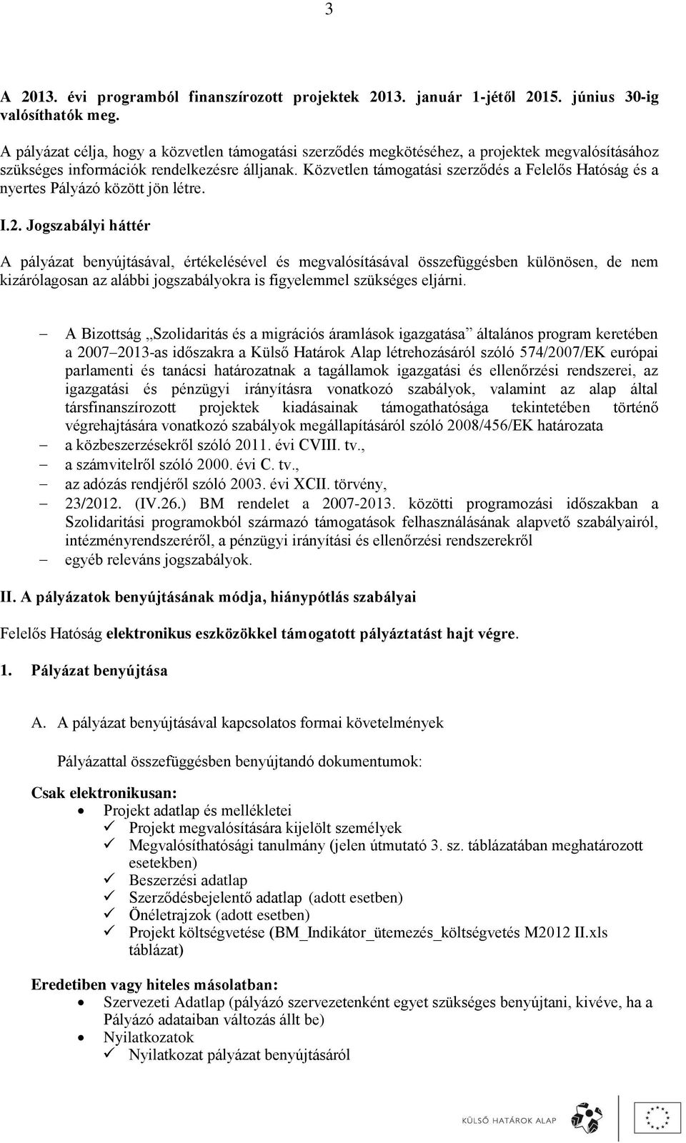 Közvetlen támogatási szerződés a Felelős Hatóság és a nyertes Pályázó között jön létre. I.2.