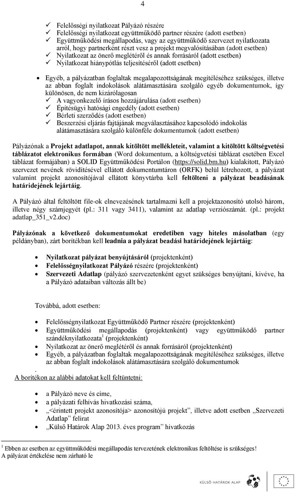 pályázatban foglaltak megalapozottságának megítéléséhez szükséges, illetve az abban foglalt indokolások alátámasztására szolgáló egyéb dokumentumok, így különösen, de nem kizárólagosan A vagyonkezelő