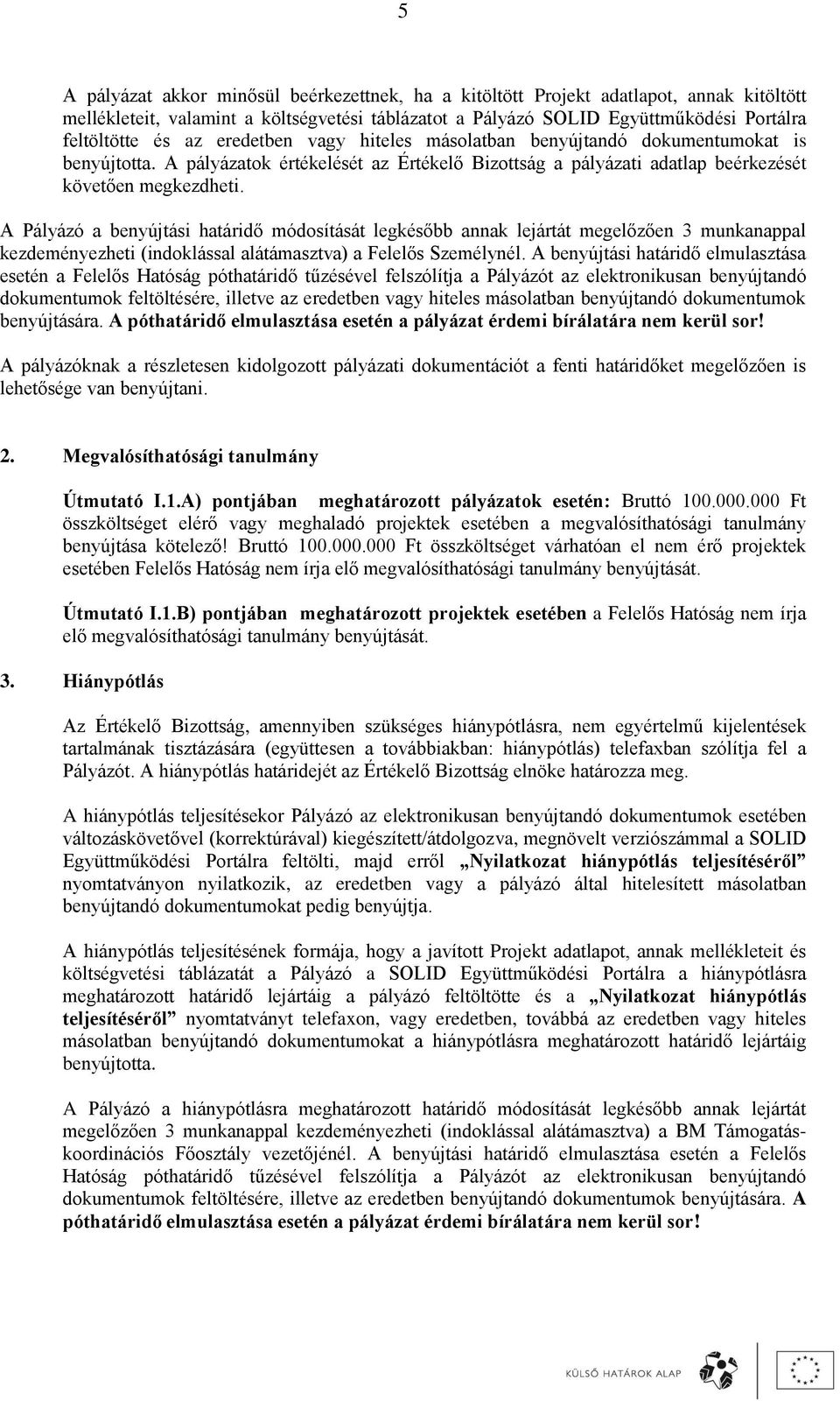 A Pályázó a benyújtási határidő módosítását legkésőbb annak lejártát megelőzően 3 munkanappal kezdeményezheti (indoklással alátámasztva) a Felelős Személynél.