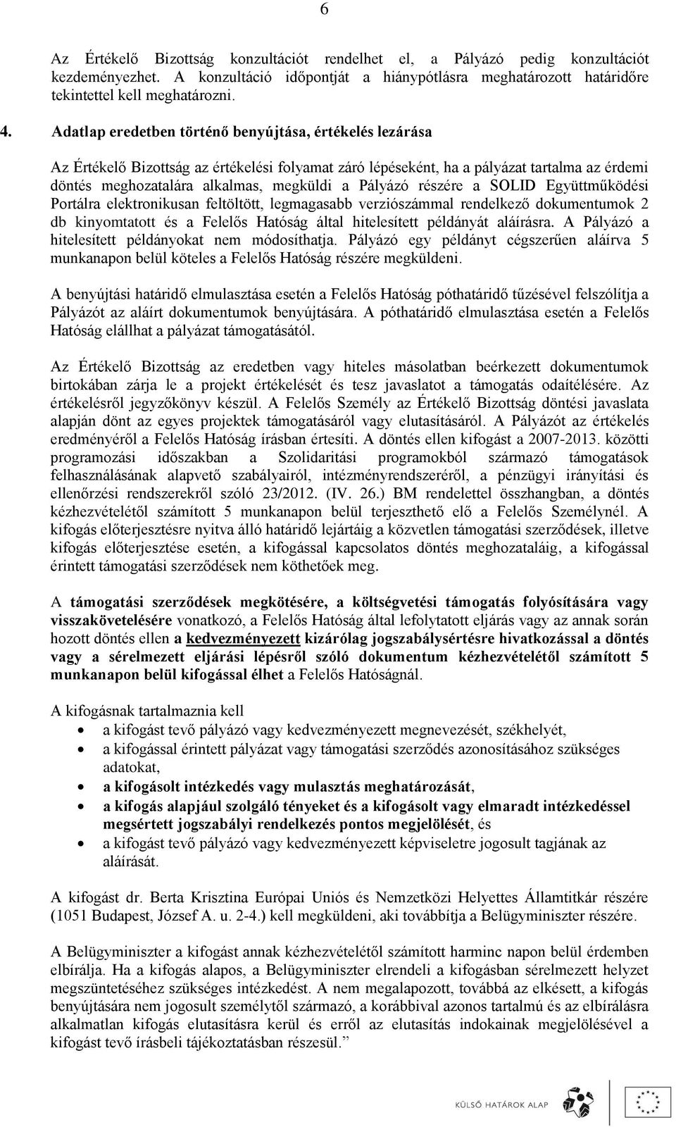 Pályázó részére a SOLID Együttműködési Portálra elektronikusan feltöltött, legmagasabb verziószámmal rendelkező dokumentumok 2 db kinyomtatott és a Felelős Hatóság által hitelesített példányát