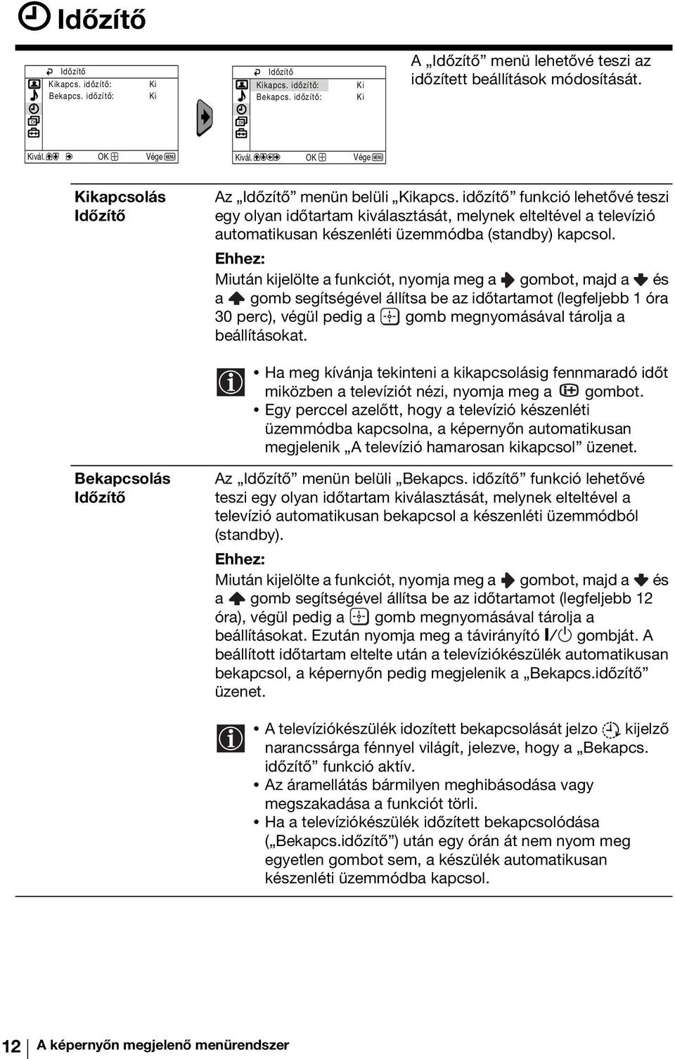 időzítő funkció lehetővé teszi egy olyan időtartam kiválasztását, melynek elteltével a televízió automatikusan készenléti üzemmódba (standby) kapcsol.