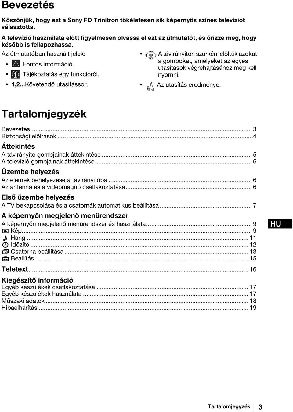 ..Követendő utasítássor. A távirányítón szürkén jelöltük azokat a gombokat, amelyeket az egyes utasítások végrehajtásához meg kell nyomni. Az utasítás eredménye. Tartalomjegyzék Bevezetés.