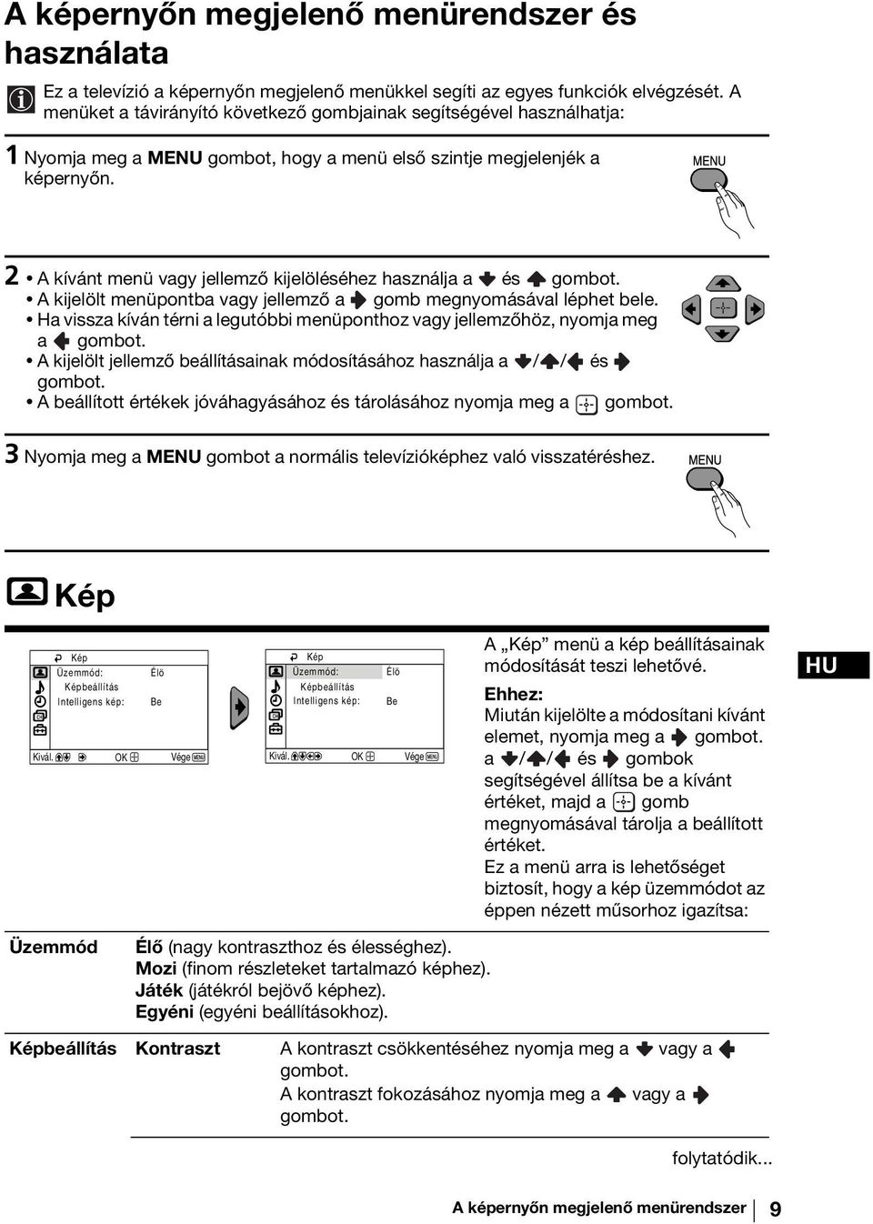 2 A kívánt menü vagy jellemző kijelöléséhez használja a és A kijelölt menüpontba vagy jellemző a gomb megnyomásával léphet bele.