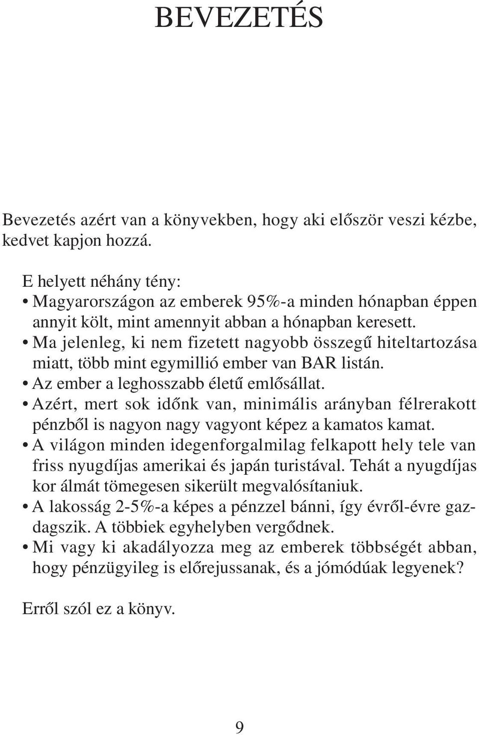 Ma jelenleg, ki nem fizetett nagyobb összegû hiteltartozása miatt, több mint egymillió ember van BAR listán. Az ember a leghosszabb életû emlõsállat.