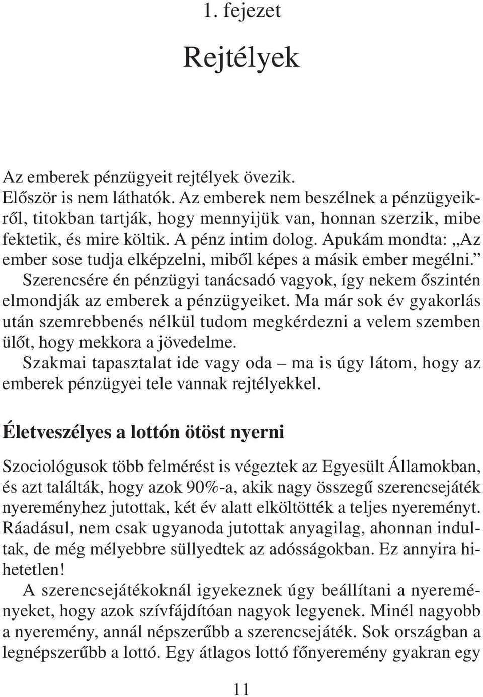 Apukám mondta: Az ember sose tudja elképzelni, mibõl képes a másik ember megélni. Szerencsére én pénzügyi tanácsadó vagyok, így nekem õszintén elmondják az emberek a pénzügyeiket.