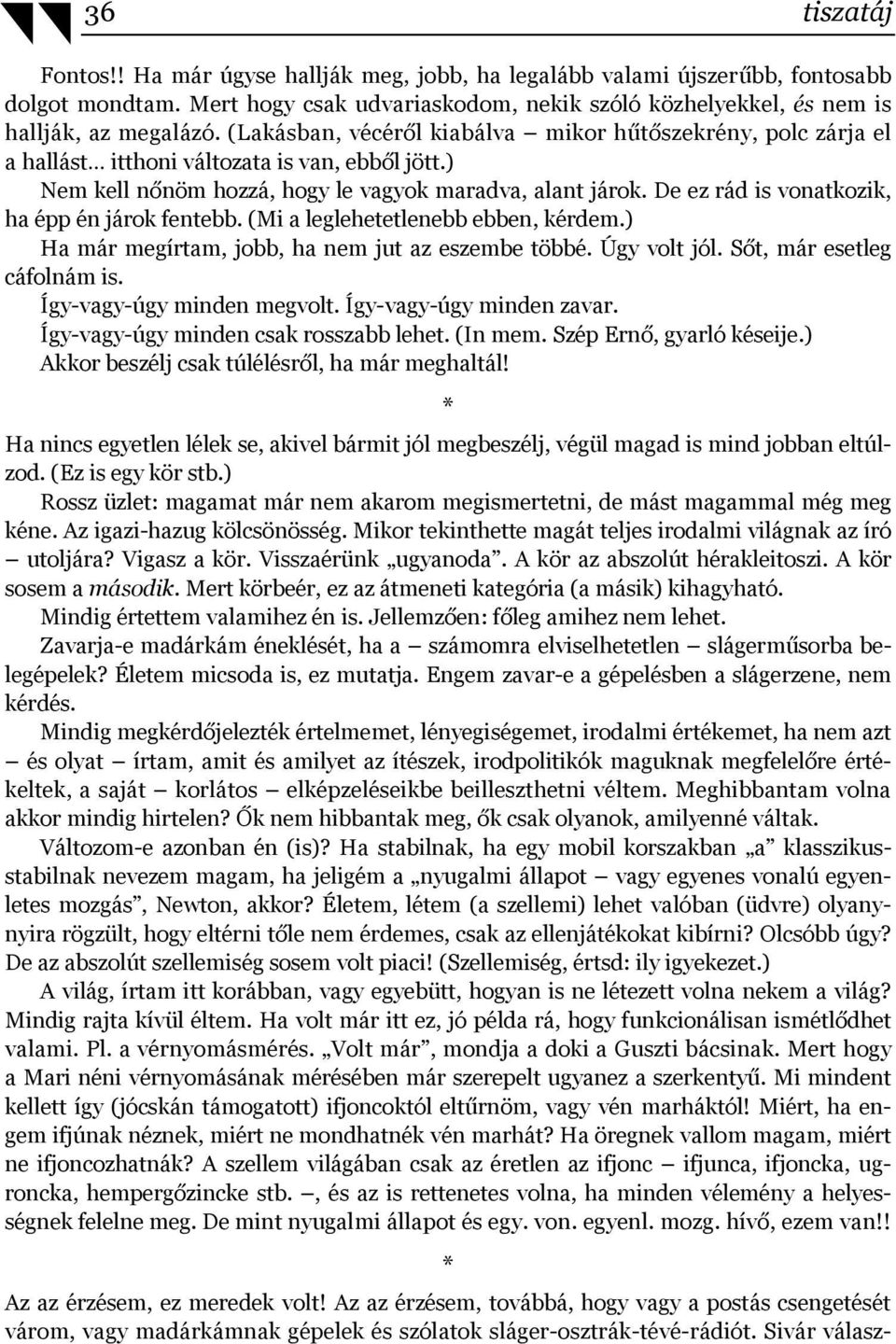 De ez rád is vonatkozik, ha épp én járok fentebb. (Mi a leglehetetlenebb ebben, kérdem.) Ha már megírtam, jobb, ha nem jut az eszembe többé. Úgy volt jól. Sőt, már esetleg cáfolnám is.