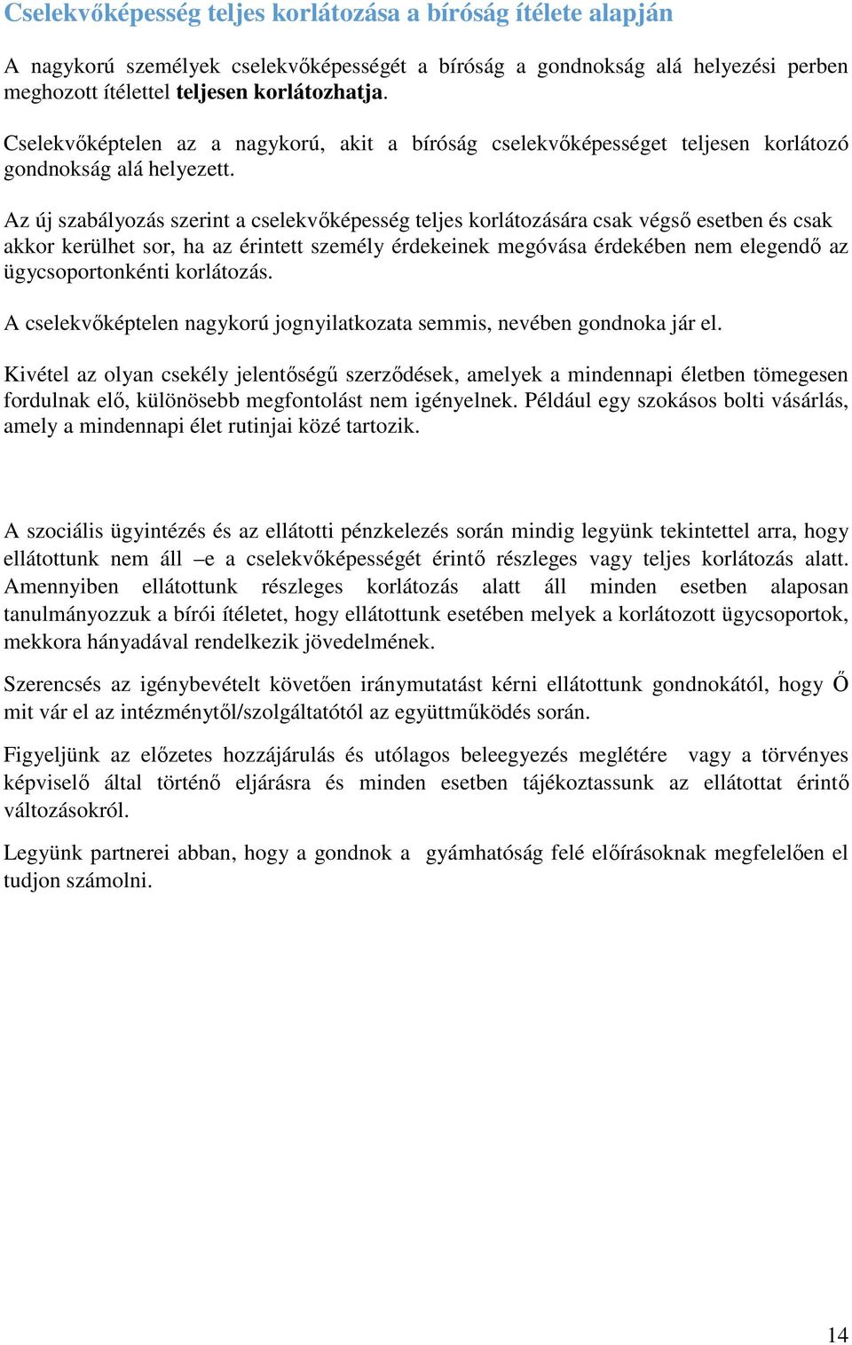 Az új szabályozás szerint a cselekvőképesség teljes korlátozására csak végső esetben és csak akkor kerülhet sor, ha az érintett személy érdekeinek megóvása érdekében nem elegendő az ügycsoportonkénti