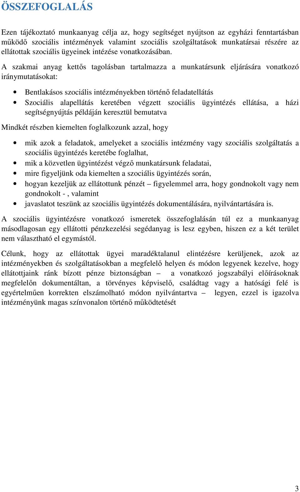 A szakmai anyag kettős tagolásban tartalmazza a munkatársunk eljárására vonatkozó iránymutatásokat: Bentlakásos szociális intézményekben történő feladatellátás Szociális alapellátás keretében végzett