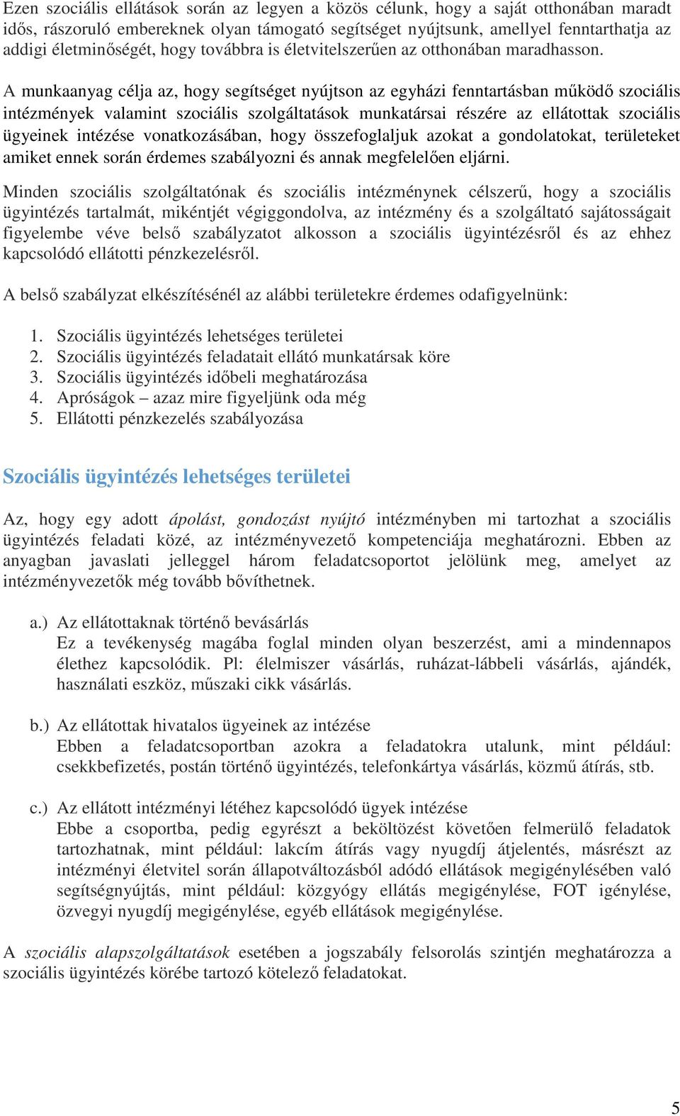 A munkaanyag célja az, hogy segítséget nyújtson az egyházi fenntartásban működő szociális intézmények valamint szociális szolgáltatások munkatársai részére az ellátottak szociális ügyeinek intézése