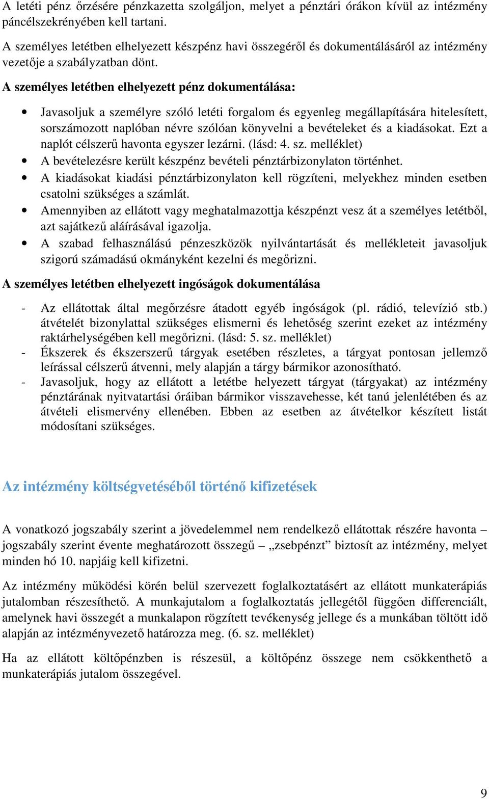 A személyes letétben elhelyezett pénz dokumentálása: Javasoljuk a személyre szóló letéti forgalom és egyenleg megállapítására hitelesített, sorszámozott naplóban névre szólóan könyvelni a bevételeket