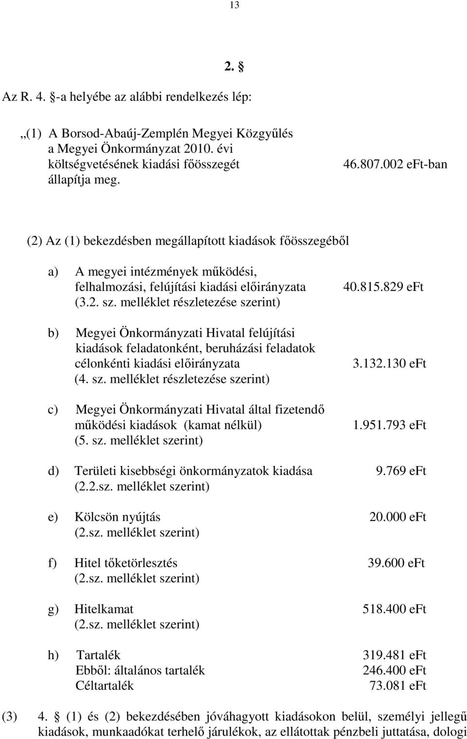 melléklet részletezése szerint) b) Megyei Önkormányzati Hivatal felújítási kiadások feladatonként, beruházási feladatok célonkénti kiadási elıirányzata (4. sz. melléklet részletezése szerint) c) Megyei Önkormányzati Hivatal által fizetendı mőködési kiadások (kamat nélkül) (5.