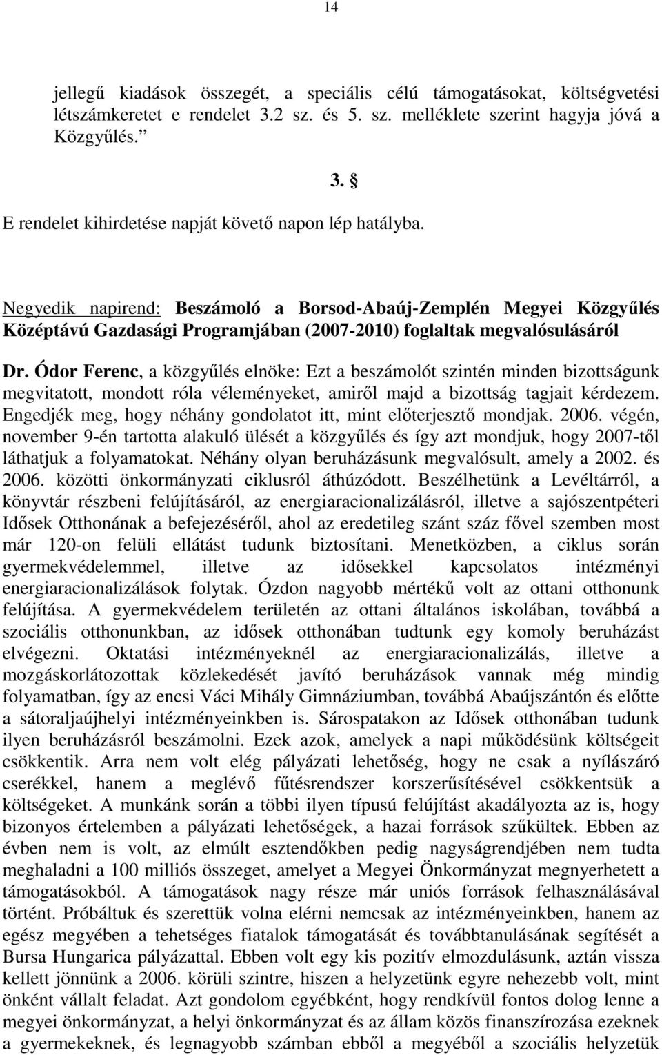 Ódor Ferenc, a közgyőlés elnöke: Ezt a beszámolót szintén minden bizottságunk megvitatott, mondott róla véleményeket, amirıl majd a bizottság tagjait kérdezem.