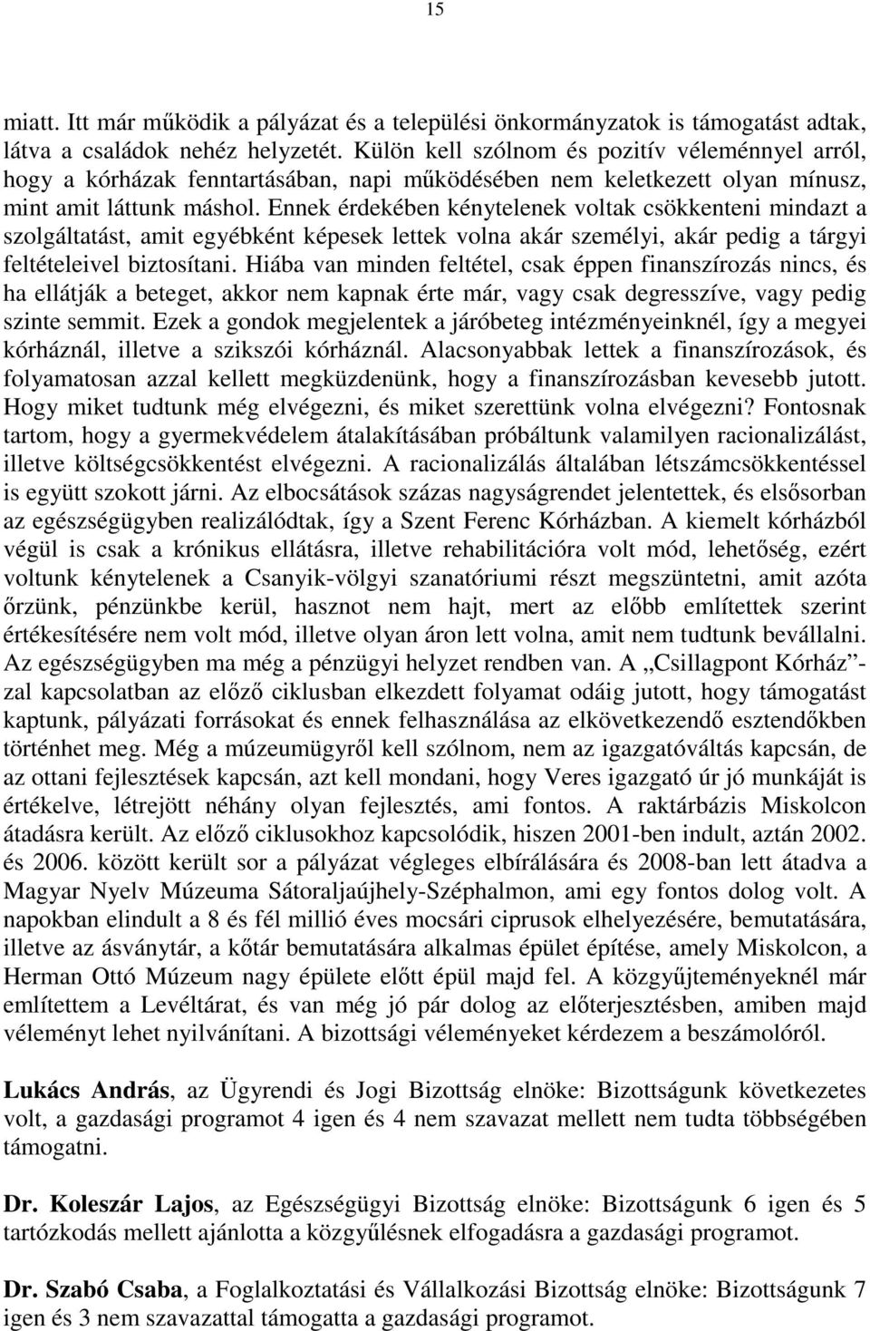 Ennek érdekében kénytelenek voltak csökkenteni mindazt a szolgáltatást, amit egyébként képesek lettek volna akár személyi, akár pedig a tárgyi feltételeivel biztosítani.