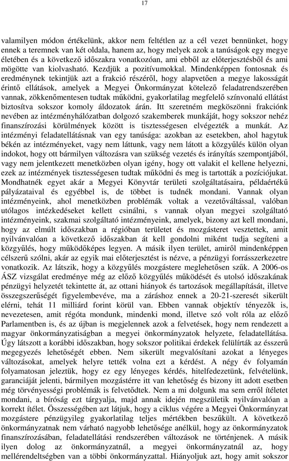 Mindenképpen fontosnak és eredménynek tekintjük azt a frakció részérıl, hogy alapvetıen a megye lakosságát érintı ellátások, amelyek a Megyei Önkormányzat kötelezı feladatrendszerében vannak,