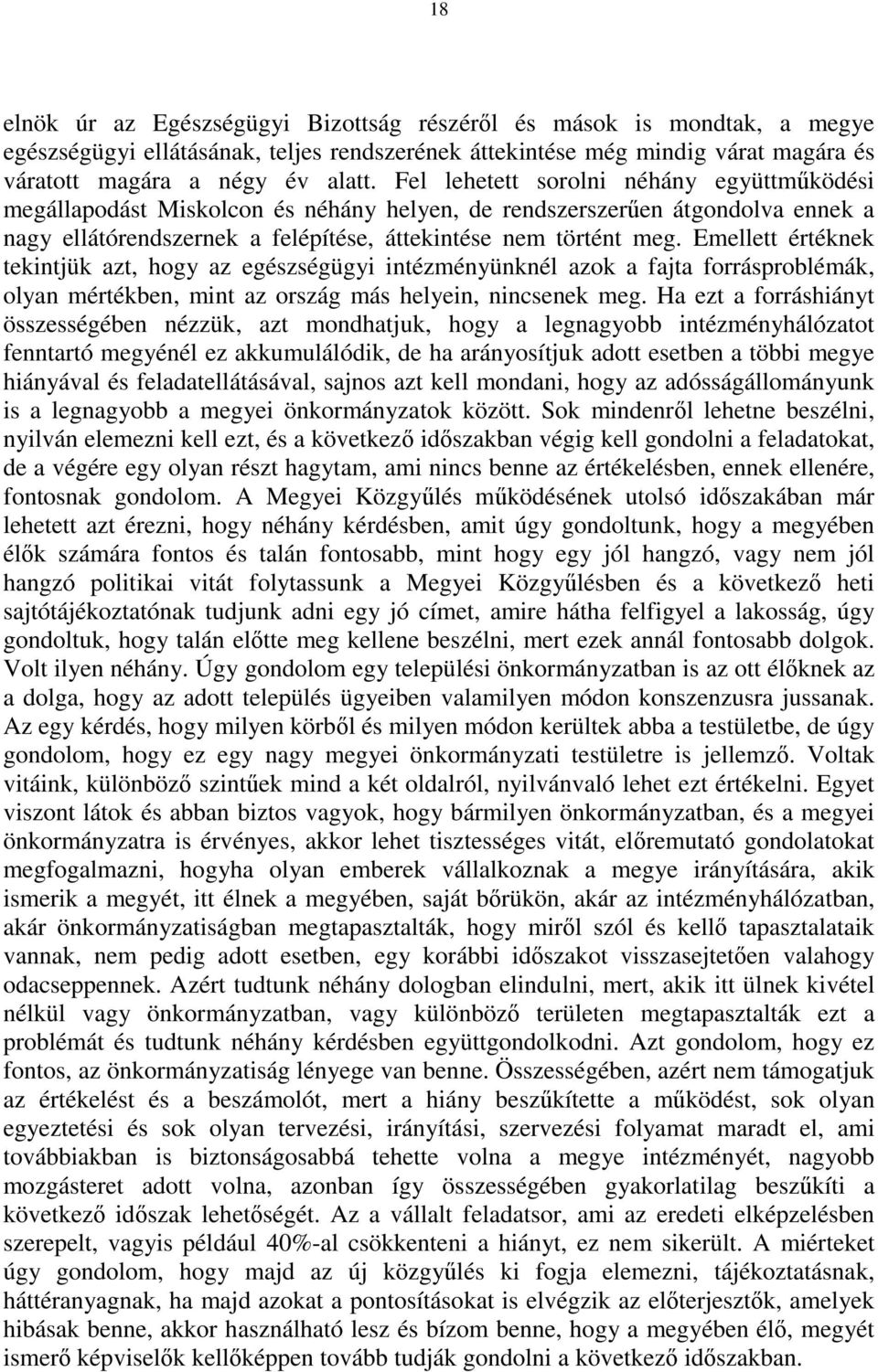 Emellett értéknek tekintjük azt, hogy az egészségügyi intézményünknél azok a fajta forrásproblémák, olyan mértékben, mint az ország más helyein, nincsenek meg.