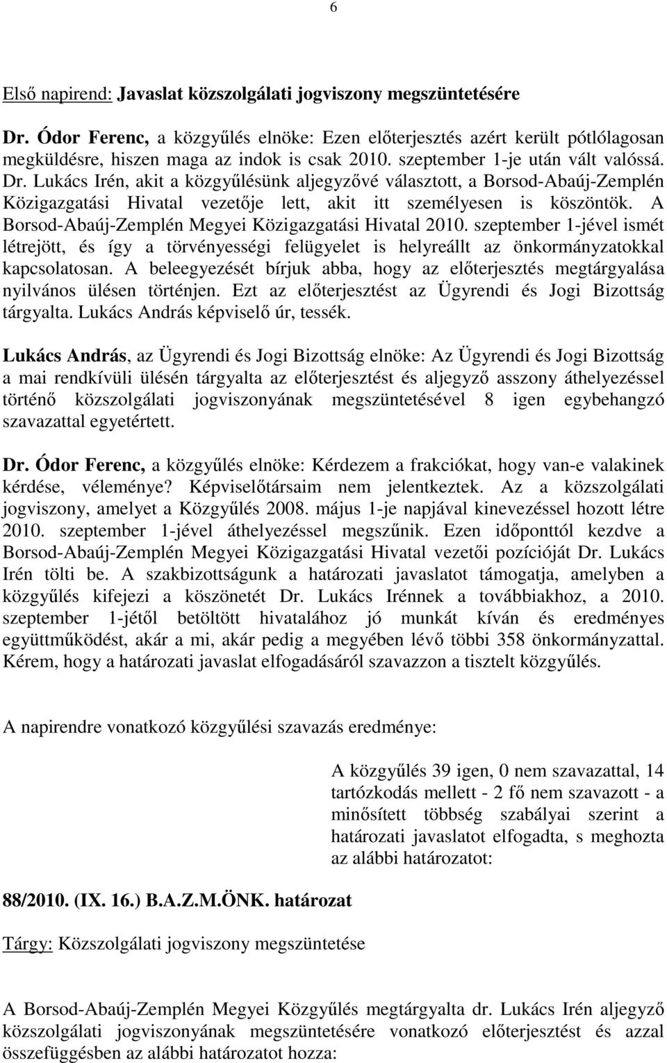 A Borsod-Abaúj-Zemplén Megyei Közigazgatási Hivatal 2010. szeptember 1-jével ismét létrejött, és így a törvényességi felügyelet is helyreállt az önkormányzatokkal kapcsolatosan.