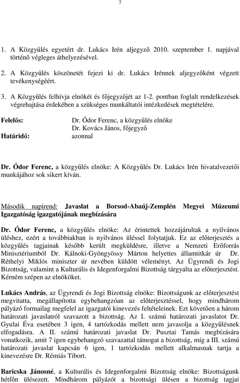 pontban foglalt rendelkezések végrehajtása érdekében a szükséges munkáltatói intézkedések megtételére. Felelıs: Határidı: Dr. Ódor Ferenc, a közgyőlés elnöke Dr. Kovács János, fıjegyzı azonnal Dr.