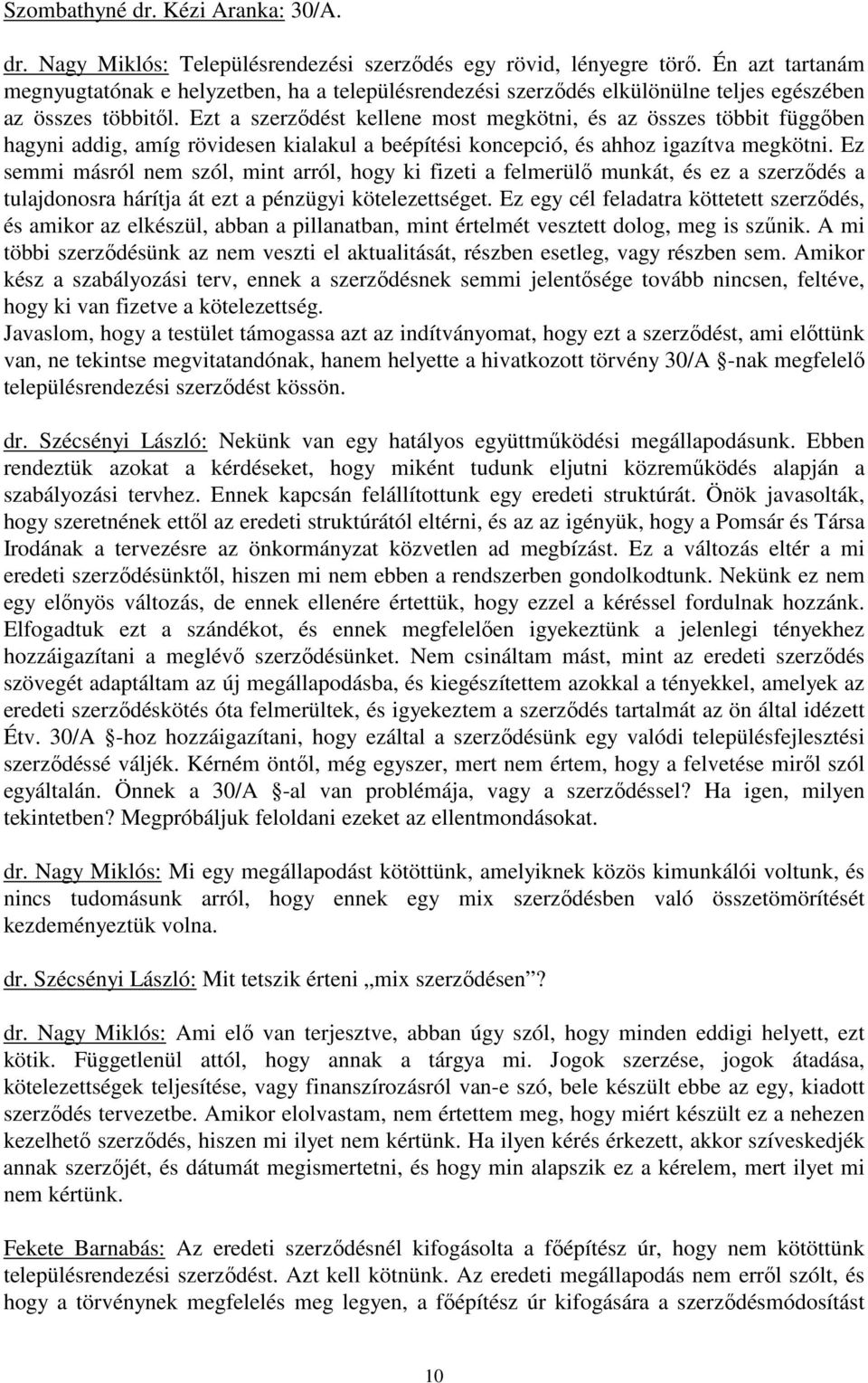 Ezt a szerzıdést kellene most megkötni, és az összes többit függıben hagyni addig, amíg rövidesen kialakul a beépítési koncepció, és ahhoz igazítva megkötni.