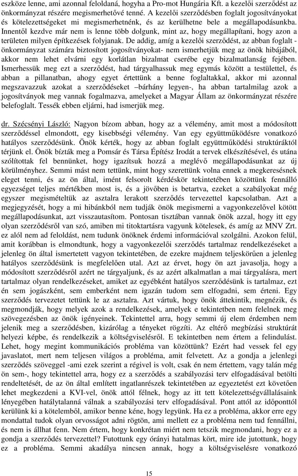 Innentıl kezdve már nem is lenne több dolgunk, mint az, hogy megállapítani, hogy azon a területen milyen építkezések folyjanak.