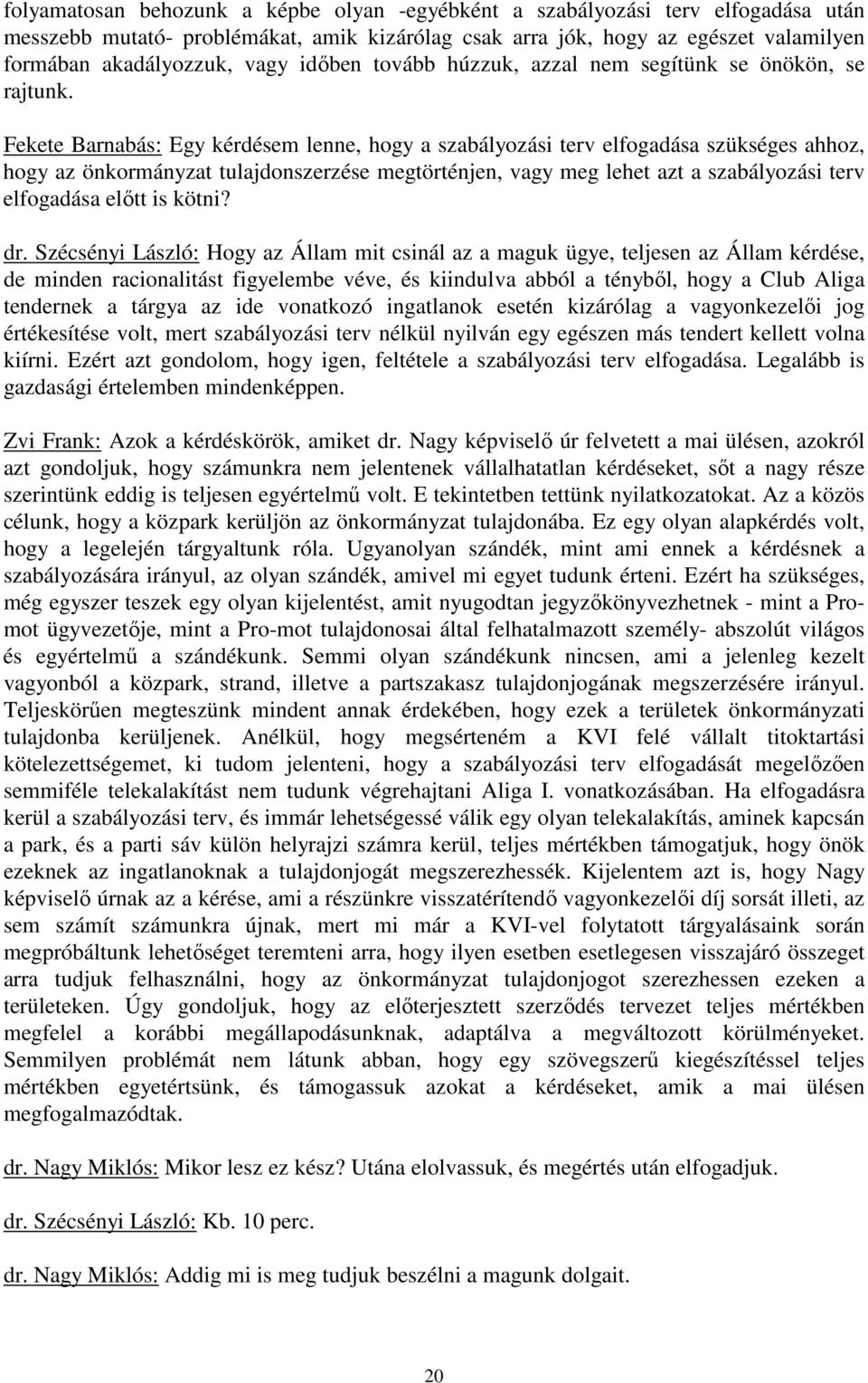 Fekete Barnabás: Egy kérdésem lenne, hogy a szabályozási terv elfogadása szükséges ahhoz, hogy az önkormányzat tulajdonszerzése megtörténjen, vagy meg lehet azt a szabályozási terv elfogadása elıtt