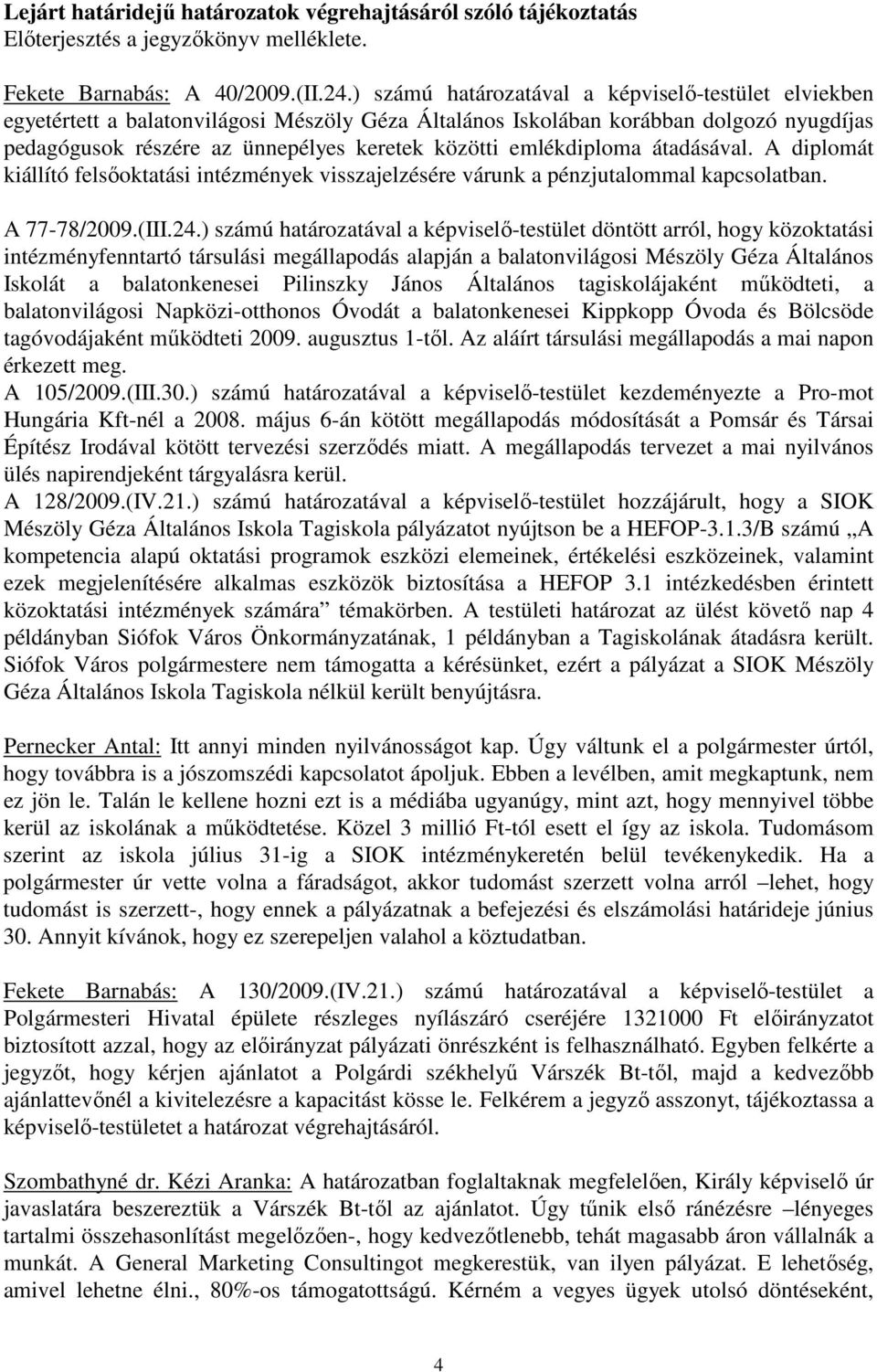 emlékdiploma átadásával. A diplomát kiállító felsıoktatási intézmények visszajelzésére várunk a pénzjutalommal kapcsolatban. A 77-78/2009.(III.24.