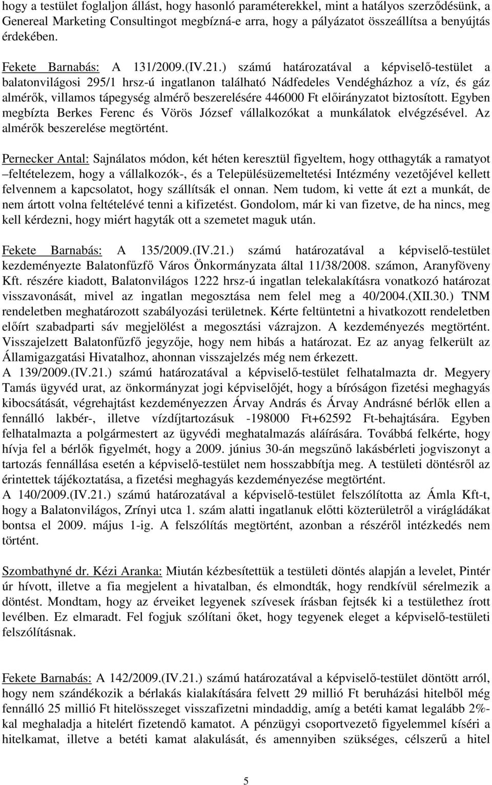 ) számú határozatával a képviselı-testület a balatonvilágosi 295/1 hrsz-ú ingatlanon található Nádfedeles Vendégházhoz a víz, és gáz almérık, villamos tápegység almérı beszerelésére 446000 Ft