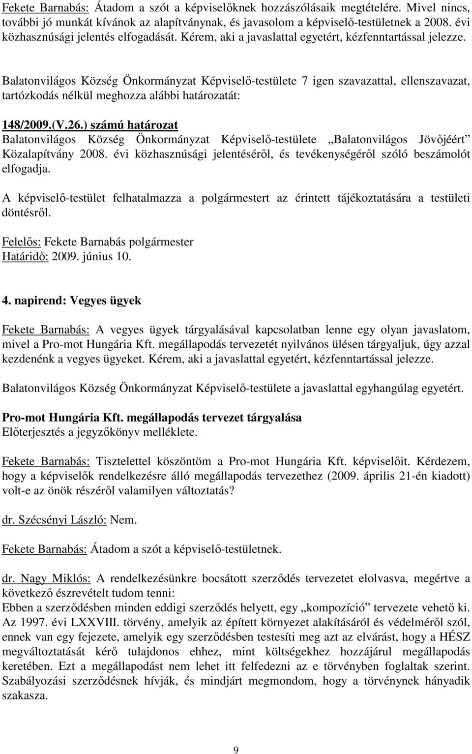 Balatonvilágos Község Önkormányzat Képviselı-testülete 7 igen szavazattal, ellenszavazat, tartózkodás nélkül meghozza alábbi határozatát: 148/2009.(V.26.