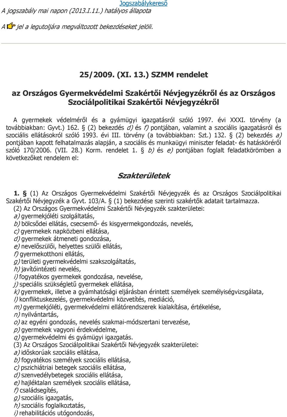 törvény (a továbbiakban: Gyvt.) 162. (2) bekezdés d) és f) pontjában, valamint a szociális igazgatásról és szociális ellátásokról szóló 1993. évi III. törvény (a továbbiakban: Szt.) 132.