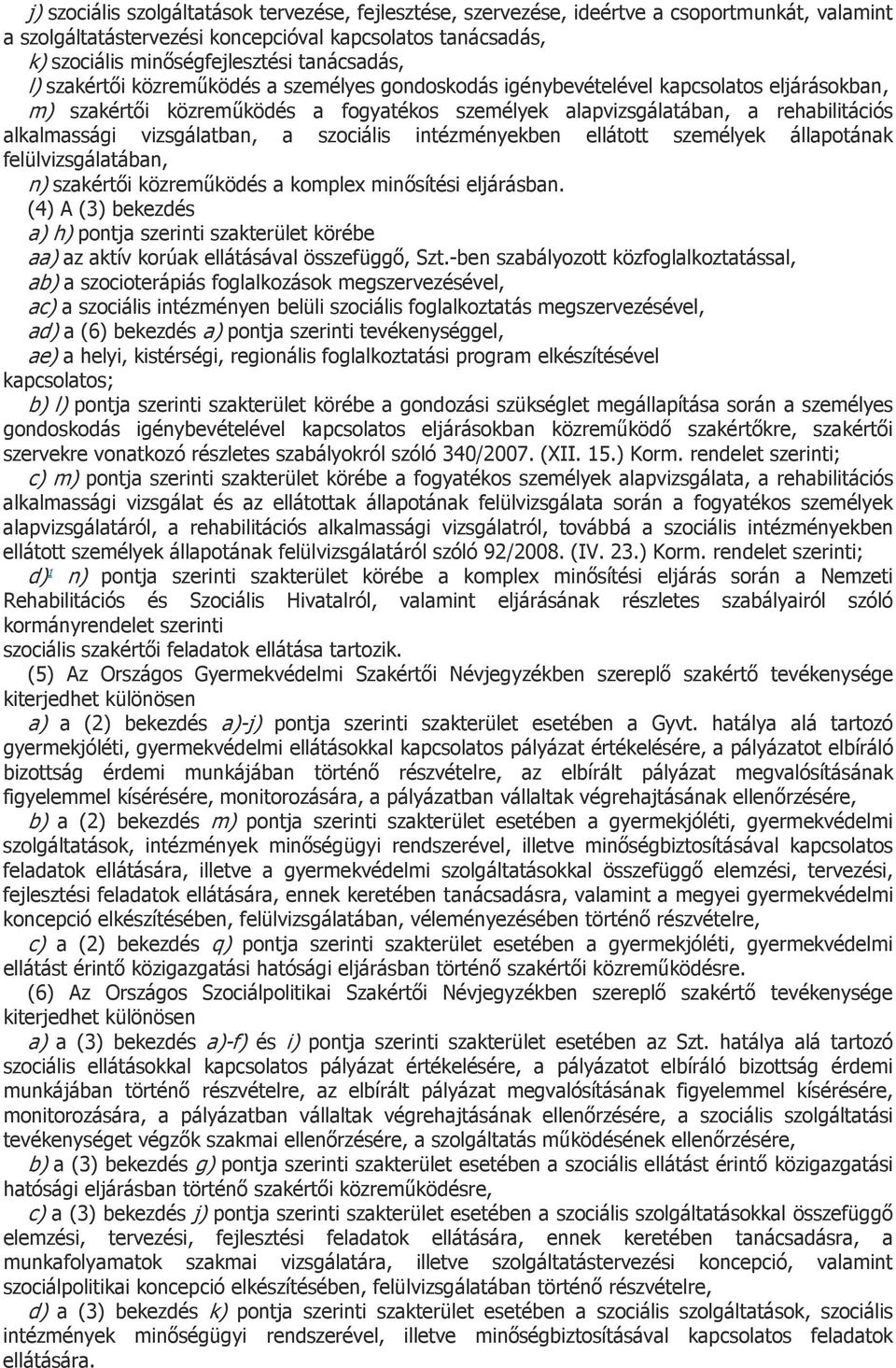 alkalmassági vizsgálatban, a szociális intézményekben ellátott személyek állapotának felülvizsgálatában, n) szakértői közreműködés a komplex minősítési eljárásban.