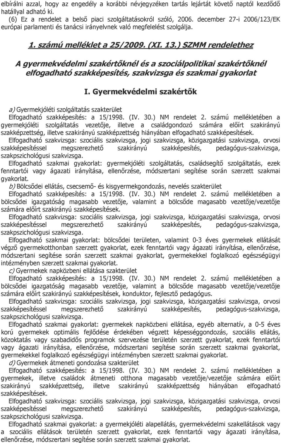 ) SZMM rendelethez A gyermekvédelmi szakértőknél és a szociálpolitikai szakértőknél elfogadható szakképesítés, szakvizsga és szakmai gyakorlat I.