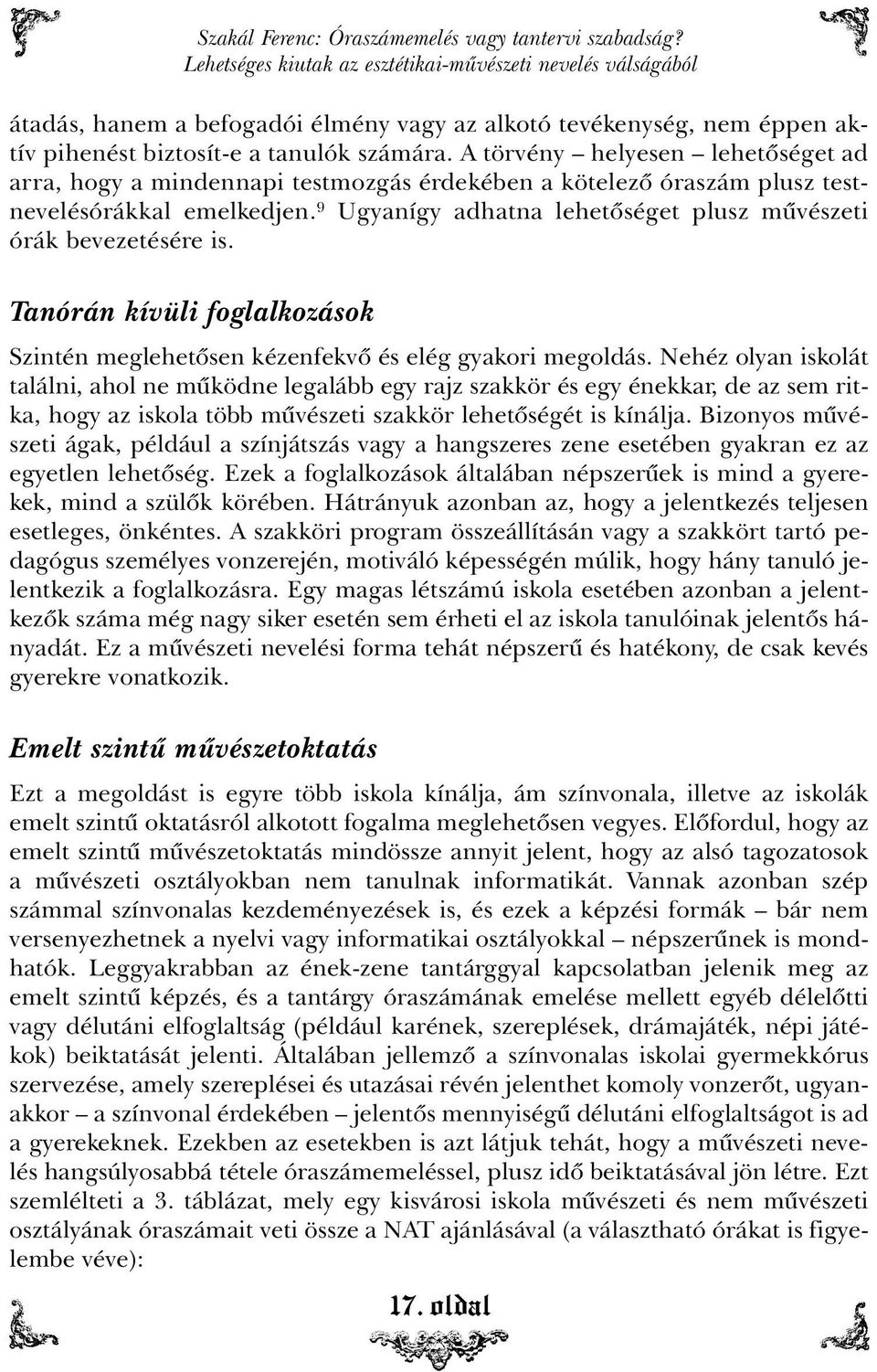 A törvény helyesen lehetõséget ad arra, hogy a mindennapi testmozgás érdekében a kötelezõ óraszám plusz testnevelésórákkal emelkedjen.