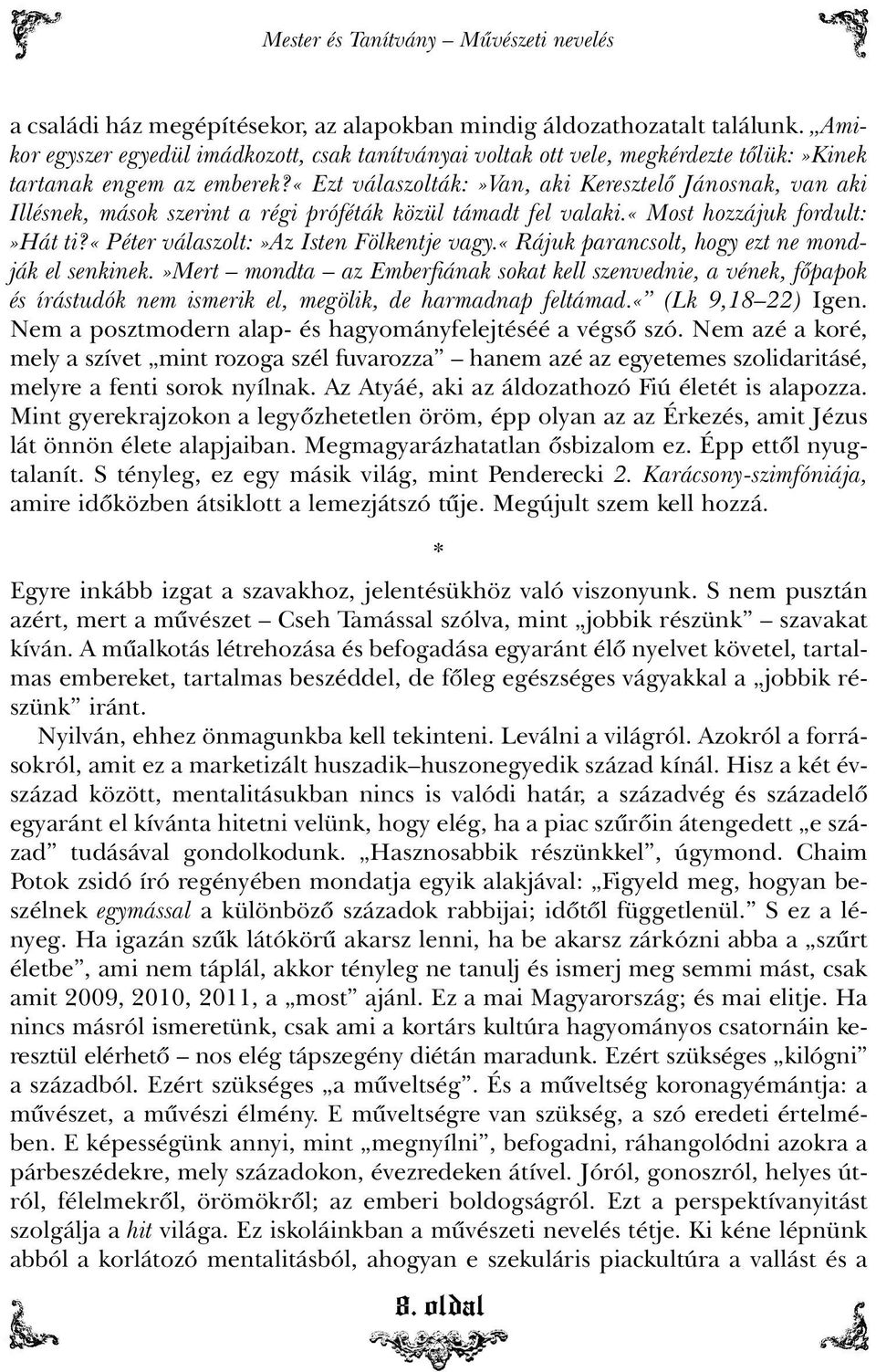 «ezt válaszolták:»van, aki Keresztelõ Jánosnak, van aki Illésnek, mások szerint a régi próféták közül támadt fel valaki.«most hozzájuk fordult:»hát ti?«péter válaszolt:»az Isten Fölkentje vagy.