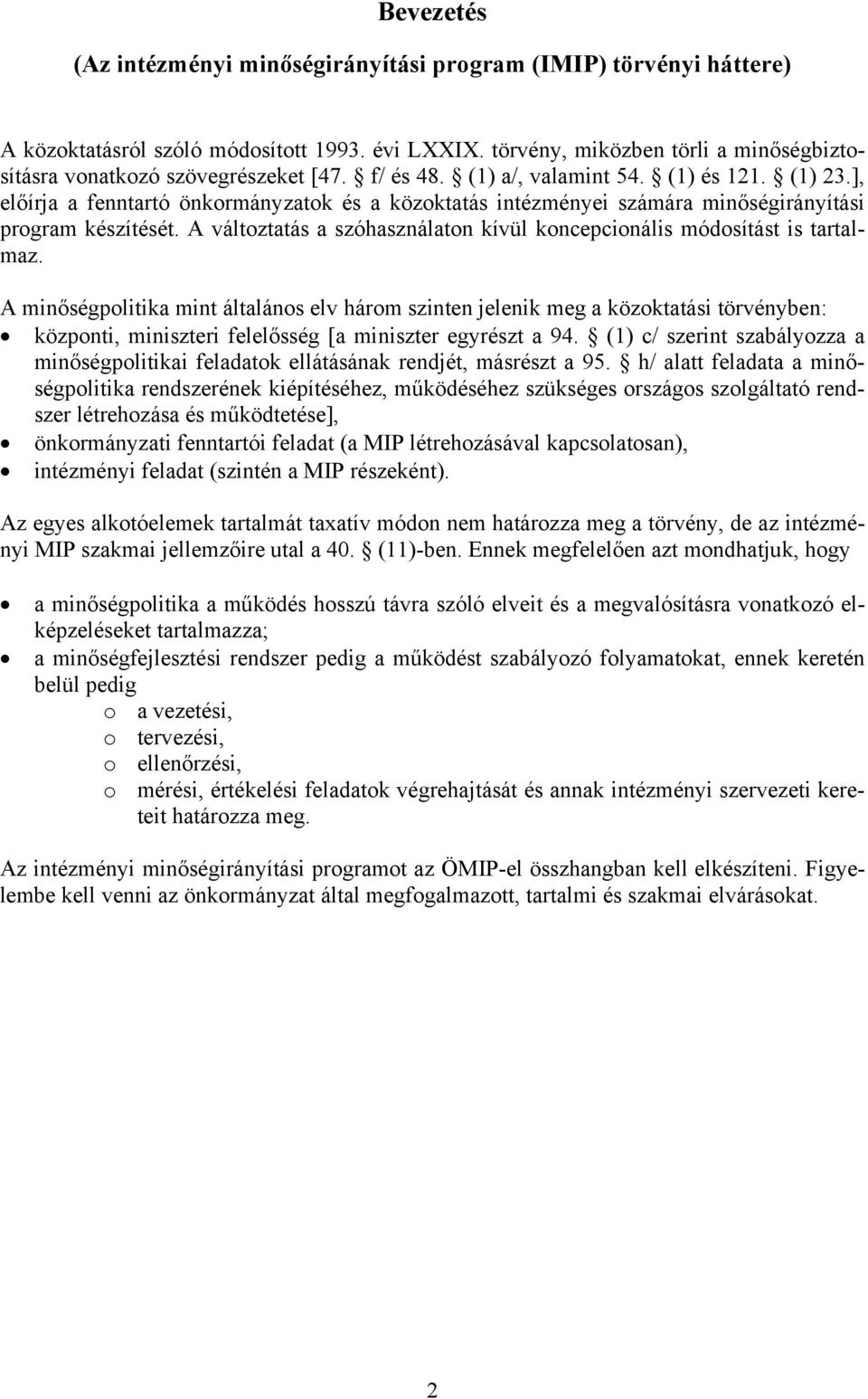 ], előírja a fenntartó önkormányzatok és a közoktatás intézményei számára minőségirányítási program készítését. A változtatás a szóhasználaton kívül koncepcionális módosítást is tartalmaz.