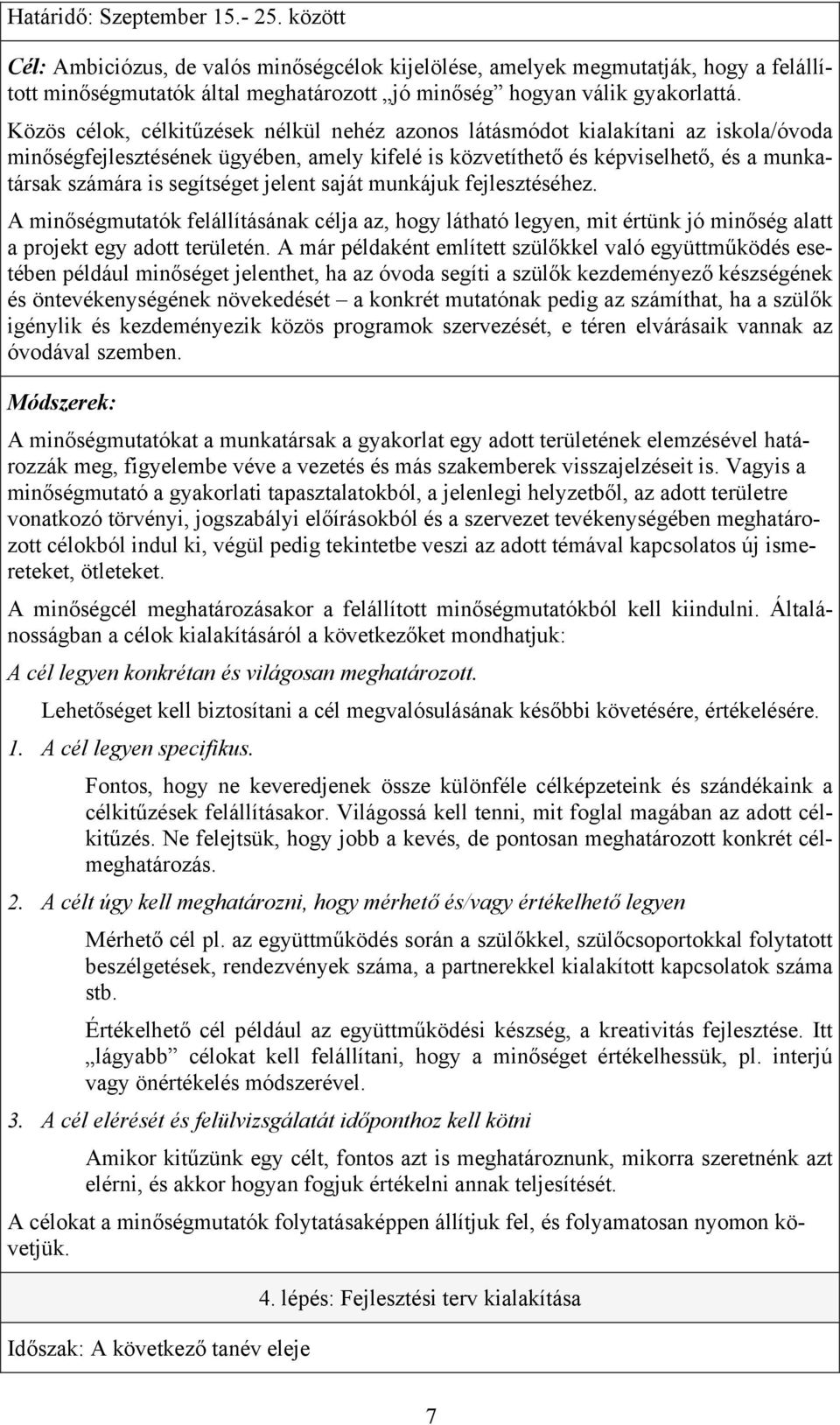 segítséget jelent saját munkájuk fejlesztéséhez. A minőségmutatók felállításának célja az, hogy látható legyen, mit értünk jó minőség alatt a projekt egy adott területén.