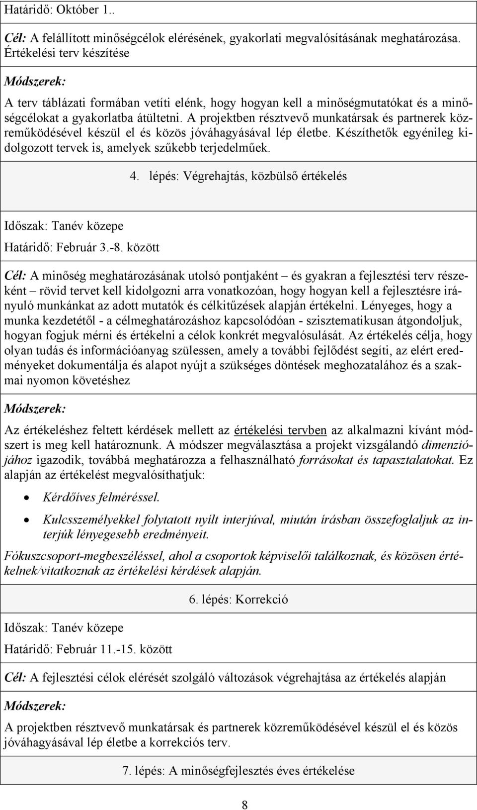 A projektben résztvevő munkatársak és partnerek közreműködésével készül el és közös jóváhagyásával lép életbe. Készíthetők egyénileg kidolgozott tervek is, amelyek szűkebb terjedelműek. 4.