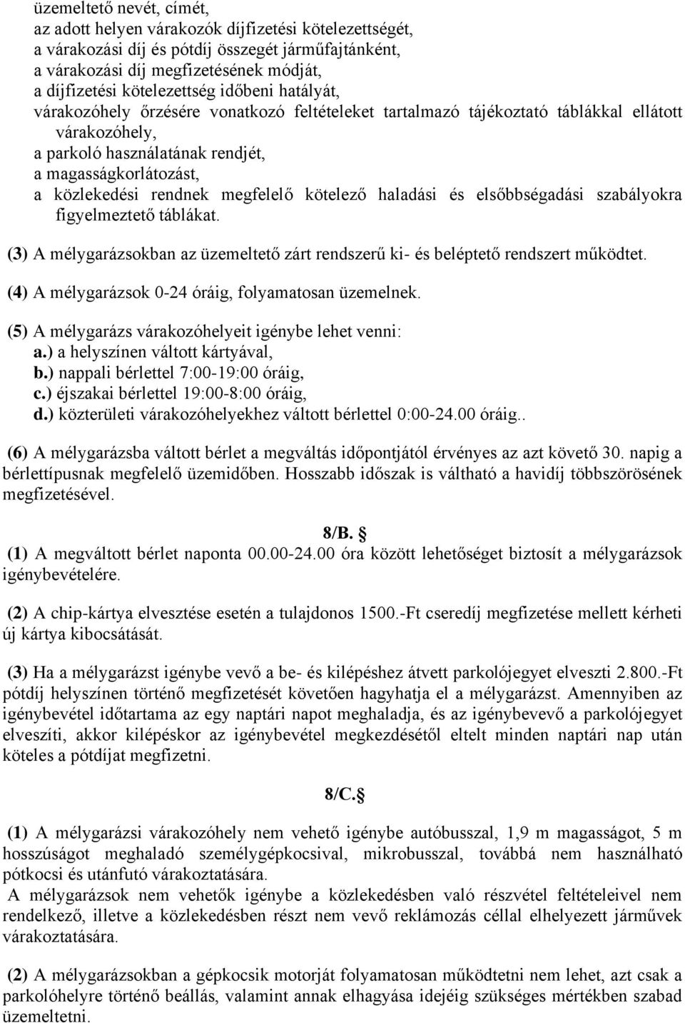 közlekedési rendnek megfelelő kötelező haladási és elsőbbségadási szabályokra figyelmeztető táblákat. (3) A mélygarázsokban az üzemeltető zárt rendszerű ki- és beléptető rendszert működtet.