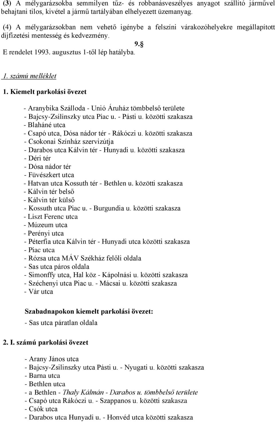 Kiemelt parkolási övezet - Aranybika Szálloda - Unió Áruház tömbbelső területe - Bajcsy-Zsilinszky utca Piac u. - Pásti u. közötti szakasza - Blaháné utca - Csapó utca, Dósa nádor tér - Rákóczi u.