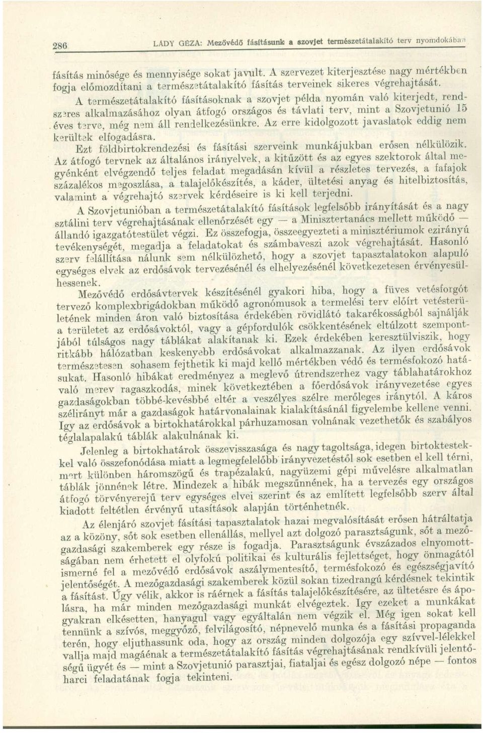 éves terve, még nem áll rendelkezésünkre. Az erre kidolgozott javaslatok eddig nem kerültek elfogadásra. Ezt földbirtokrendezési és fásítási szerveink munkájukban erősen nélkülözik.