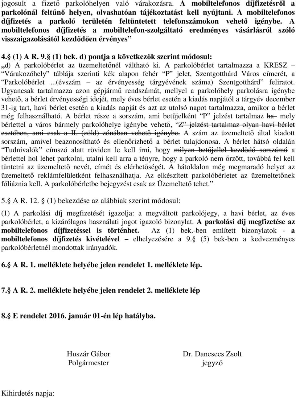 A mobiltelefonos díjfizetés a mobiltelefon-szolgáltató eredményes vásárlásról szóló visszaigazolásától kezdődően érvényes 4. (1) A R. 9. (1) bek.