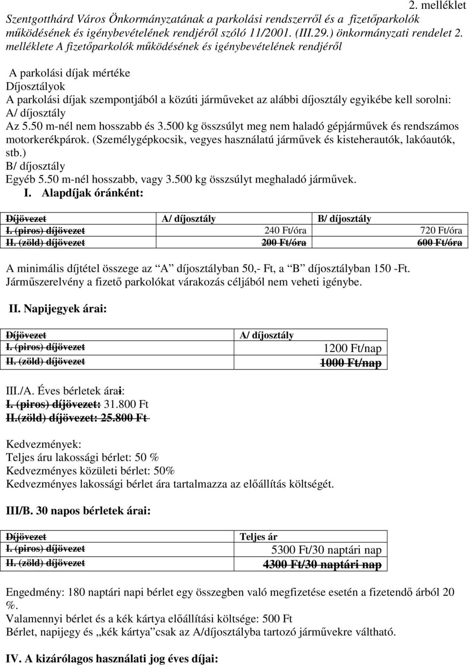 sorolni: A/ díjosztály Az 5.50 m-nél nem hosszabb és 3.500 kg összsúlyt meg nem haladó gépjárművek és rendszámos motorkerékpárok.